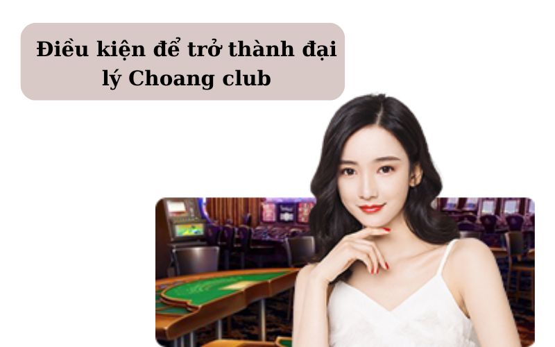 Điều kiện để trở thành đại lý Choang club