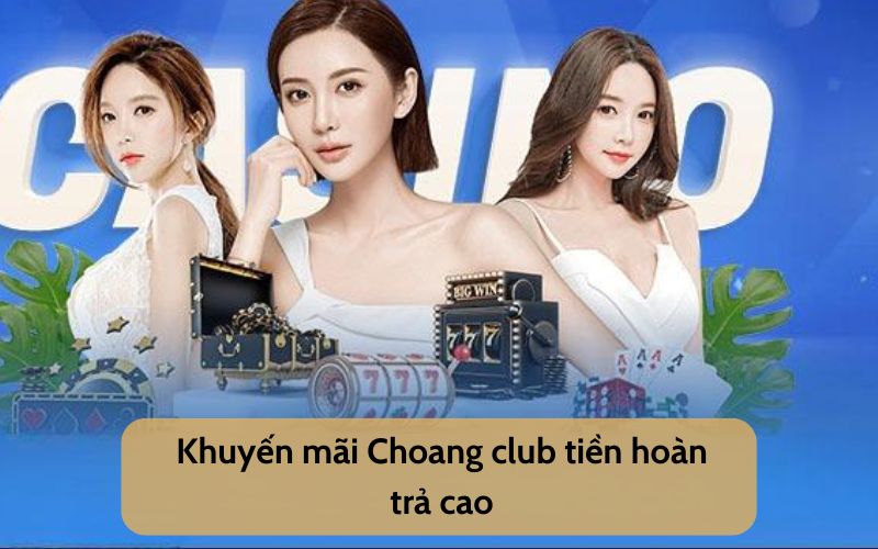 Khuyến mãi Choang club tiền hoàn trả cao