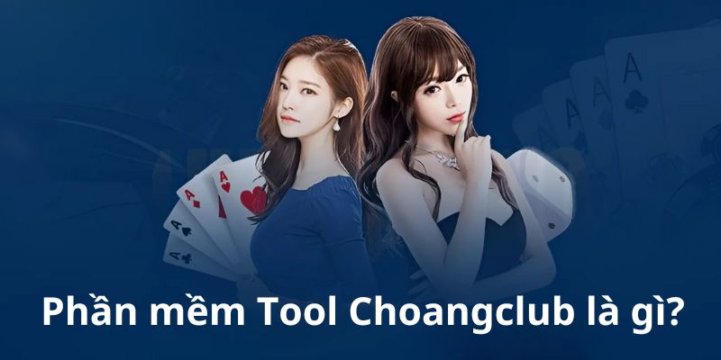 Phần mềm Tool Choangclub là gì?