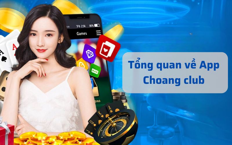 Tổng quan về App Choang club